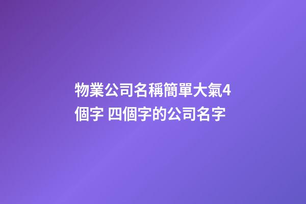 物業公司名稱簡單大氣4個字 四個字的公司名字-第1張-公司起名-玄機派